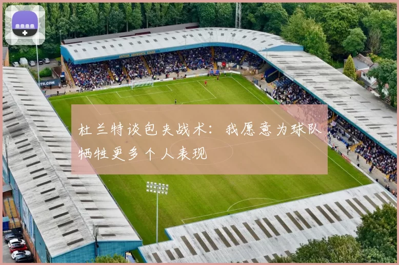杜兰特谈包夹战术：我愿意为球队牺牲更多个人表现