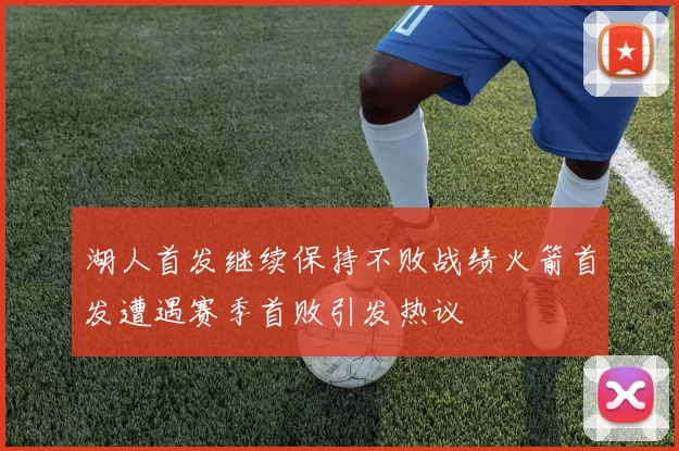 湖人首发继续保持不败战绩火箭首发遭遇赛季首败引发热议